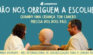 Cancro pediátrico: “Não nos obriguem a escolher. Uma criança com cancro precisa dos dois pais”